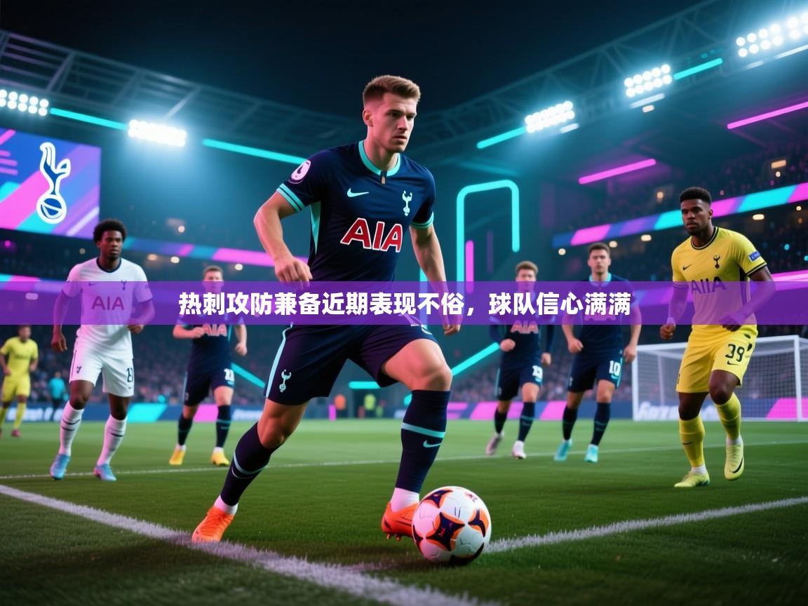 热刺攻防兼备近期表现不俗,球队信心满满 第2张
